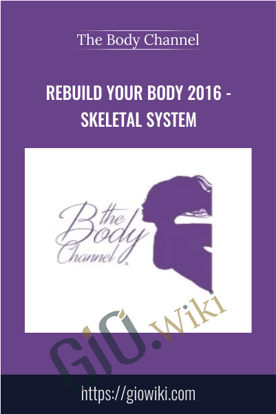 Rebuild Your Body 2016 - Skeletal System - The Body Channel