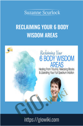 Reclaiming Your 6 Body Wisdom Areas - Suzanne Scurlock