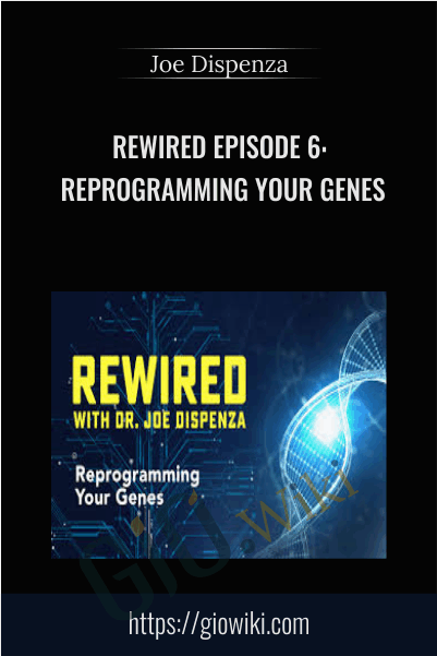 Rewired Episode 6: Reprogramming Your Genes - Joe Dispenza