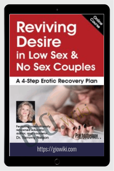 Reviving Desire in Low Sex & No Sex Couples: A 4-Step Erotic Recovery Plan - Dr. Tammy Nelson