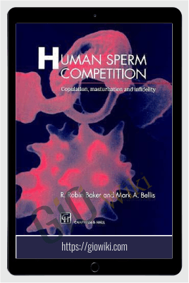 Human Sperm Competition: Copulation, Masturbation and Infidelity - Robin Baker