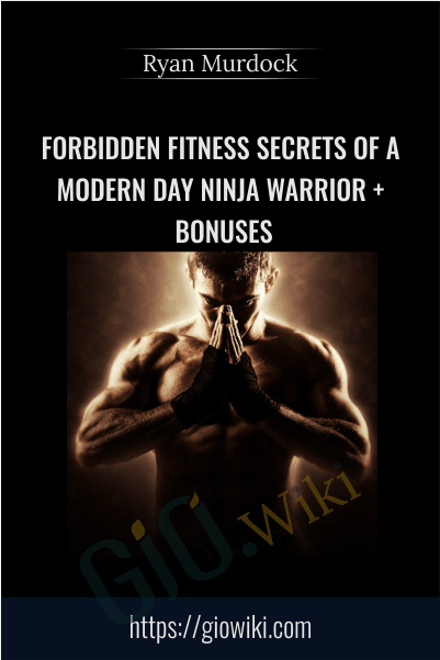 Forbidden Fitness Secrets of A Modern Day Ninja Warrior + Bonuses - Ryan Murdock