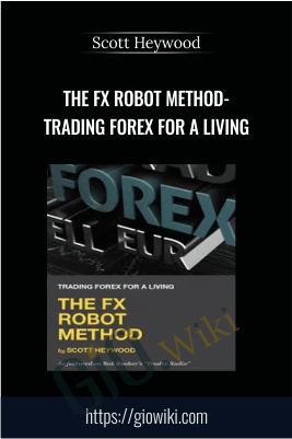 The FX Robot Method- Trading Forex for a Living – Scott Heywood