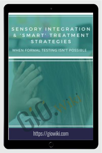 Sensory Integration & 'Smart' Treatment Strategies When Formal Testing Isn't Possible - Susan B. Young