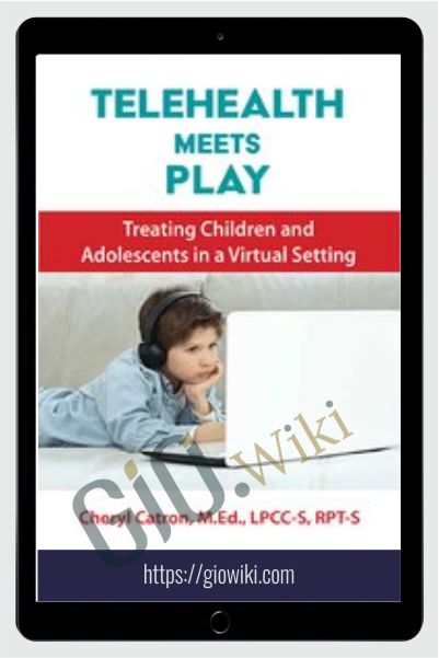 Telehealth Meets Play: Treating Children and Adolescents in a Virtual Setting - Cheryl Catron & Sophia Ansari