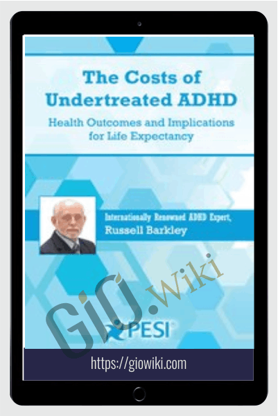 The Costs of Undertreated ADHD: Health Outcomes and Implications for Life Expectancy - Russell A. Barkley