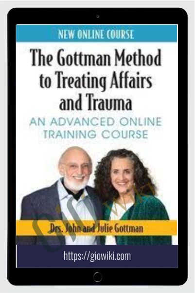 The Gottman Method to Treating Affairs and Trauma: An Advanced Online Training Course - John M. Gottman