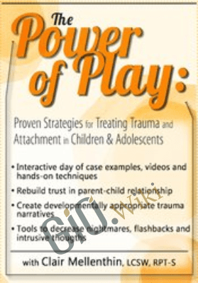 The Power of Play: Proven Strategies for Trauma and Attachment in Children & Adolescents - Clair Mellenthin