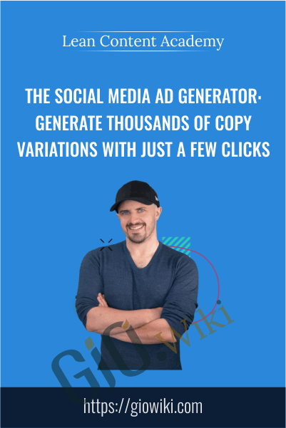 The Social Media Ad Generator: Generate Thousands Of Copy Variations With Just A Few Clicks - Lean Content Academy