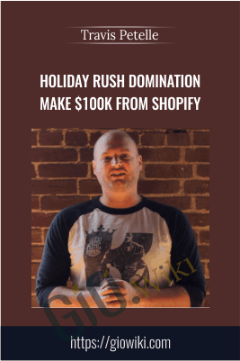 Holiday Rush Domination Make $100k From Shopify – Travis Petelle
