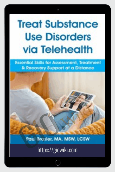Treat Substance Use Disorders via Telehealth: Essential Skills for Assessment, Treatment & Recovery Support at a Distance - Paul Brasler