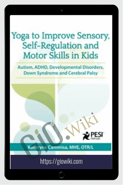 Yoga to Improve Sensory, Self-Regulation and Motor Skills in Kids: Autism, ADHD, Developmental Disorders, Down Syndrome and Cerebral Palsy - Kathee Cammisa