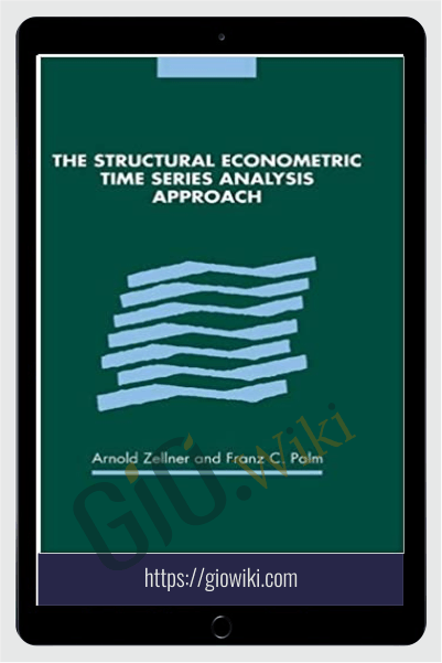 The Structural Econometric Time Series Analysis Approach – Arnold Zellner