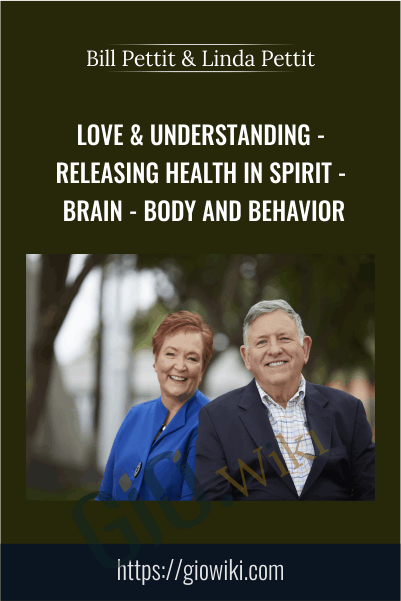 Love & Understanding - Releasing Health in Spirit - Brain - Body and Behavior - Bill Pettit & Linda Pettit