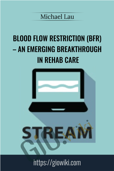 Blood Flow Restriction (BFR) – An Emerging Breakthrough in Rehab Care - Michael Lau