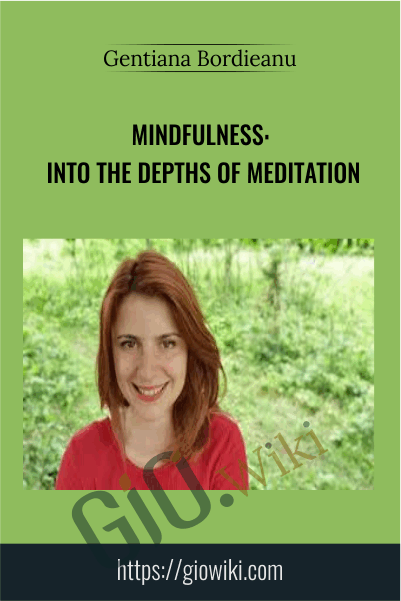 Mindfulness: Into The Depths Of Meditation - Gentiana Bordieanu