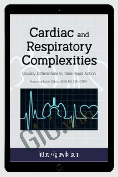 Cardiac and Respiratory Complexities:  Quickly Differentiate to Take Rapid Action - Robin Gilbert