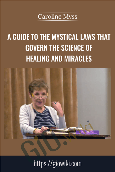 A Guide to the Mystical Laws that Govern the Science of Healing and Miracles – Enchantment 2016 - Caroline Myss