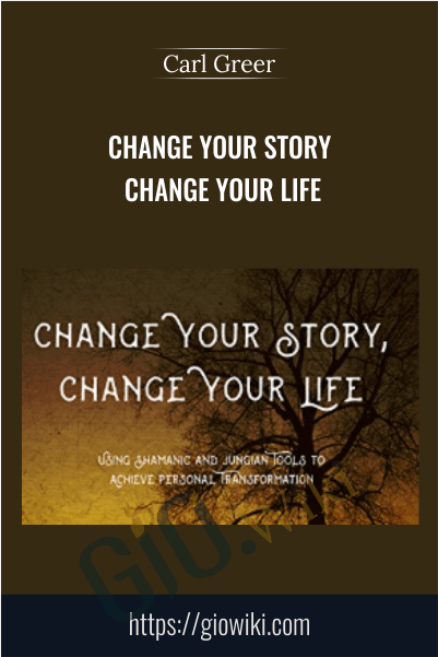 Change Your Story, Change Your Life - Carl Greer