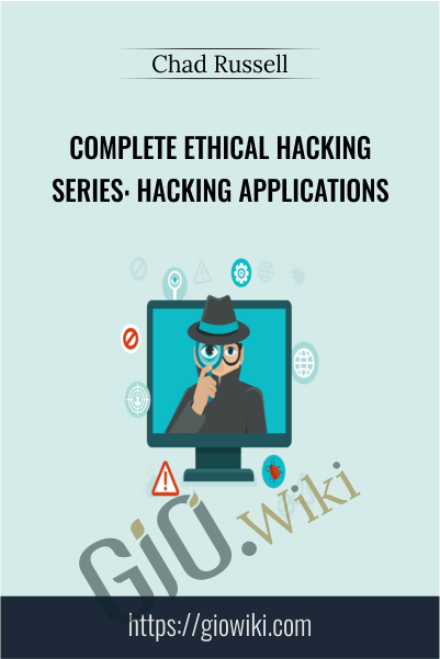 Complete Ethical Hacking Series: Hacking Applications - Chad Russell