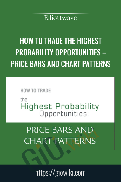 How to Trade the Highest Probability Opportunities – Price Bars and Chart Patterns – Elliottwave
