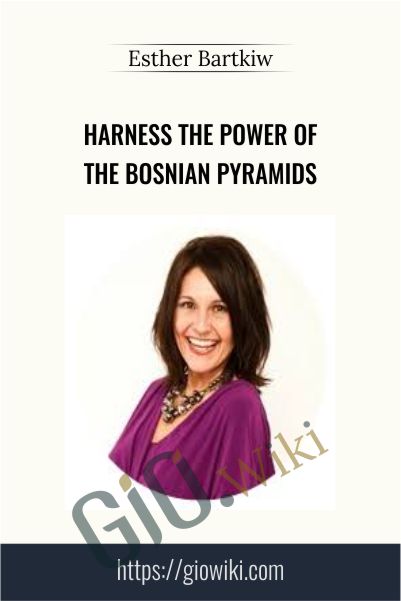 Harness the Power of the Bosnian Pyramids - Esther Bartkiw