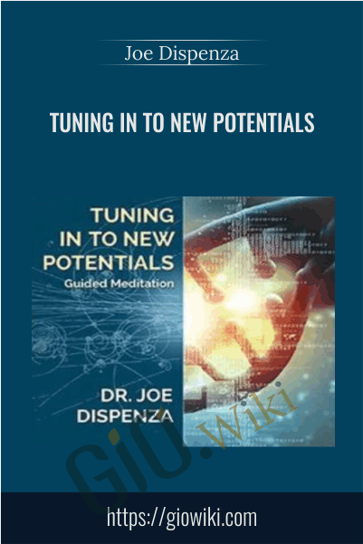 Tuning in to New Potentials - Joe Dispenza