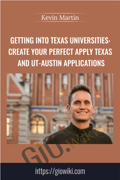 Getting into Texas Universities: Create your Perfect Apply Texas and UT-Austin Applications - Kevin Martin