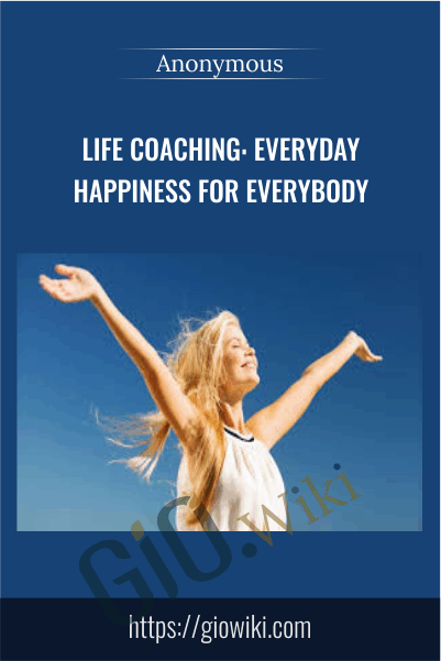 Life Coaching: Everyday Happiness for Everybody