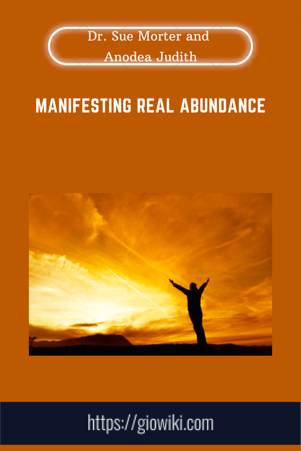 Manifesting Real Abundance - Dr. Sue Morter and Anodea Judith