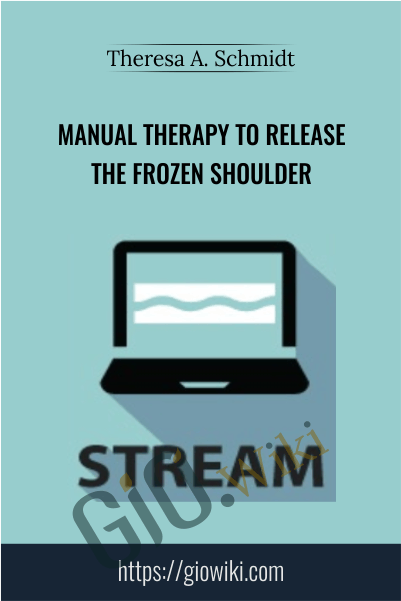 Manual Therapy to Release the Frozen Shoulder - Theresa A. Schmidt