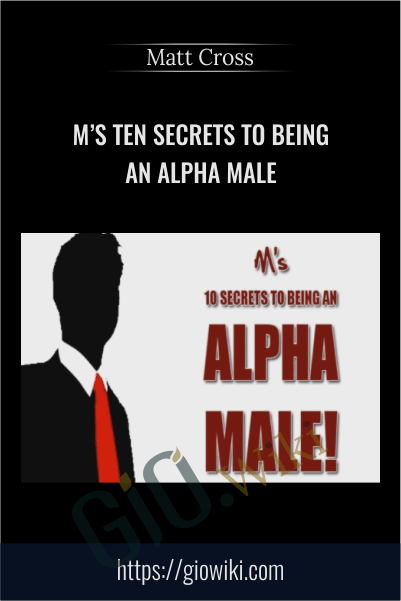 M’s Ten Secrets To Being An Alpha Male – Matt Cross