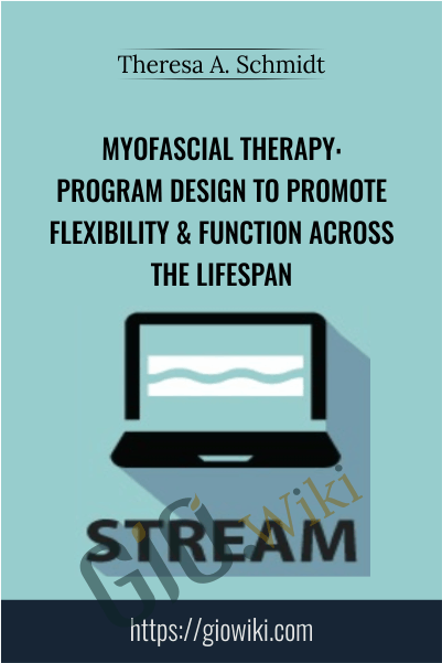 Myofascial Therapy: Program Design to Promote Flexibility & Function Across the Lifespan - Theresa A. Schmidt