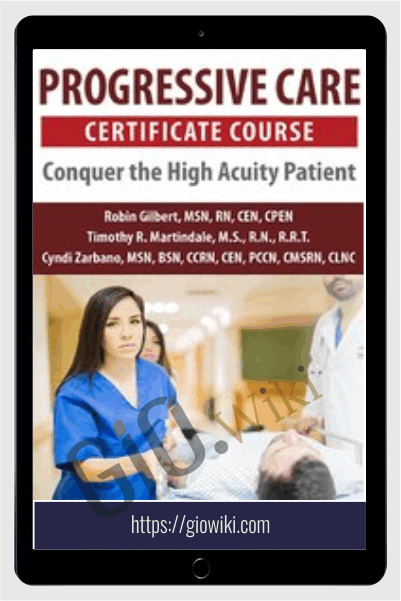 Progressive Care Certificate Course: Conquer the High Acuity Patient - Cyndi Zarbano & Robin Gilbert