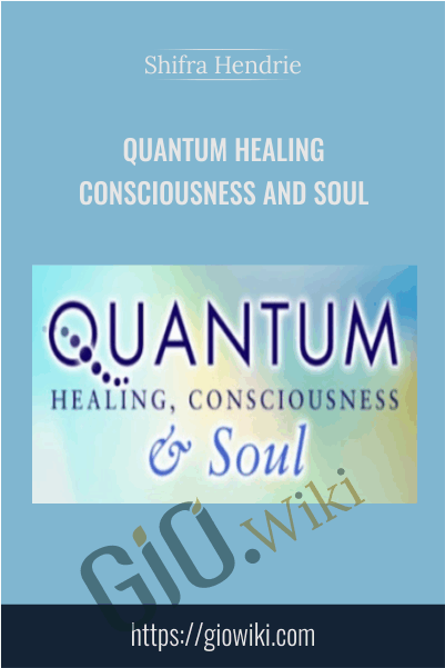 Quantum Healing - Consciousness and Soul - Shifra Hendrie
