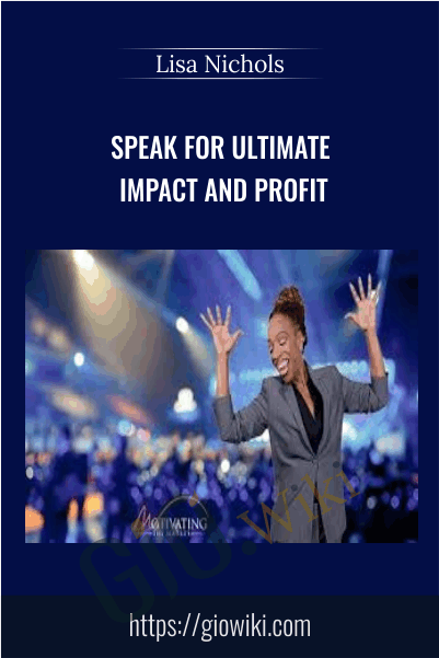 Speak for Ultimate Impact and Profit by Lisa Nichols