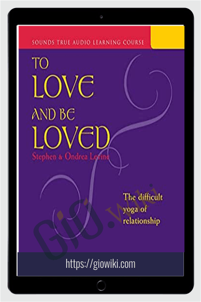 To Love and Be Loved - Stephen Levine & Ondrea Levine