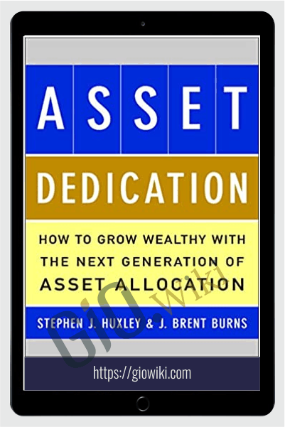 Asset Dedication How To Grow Wealthy With The Next Generation Of Asset Allocation – Steprhen Huxley & Brent Burns
