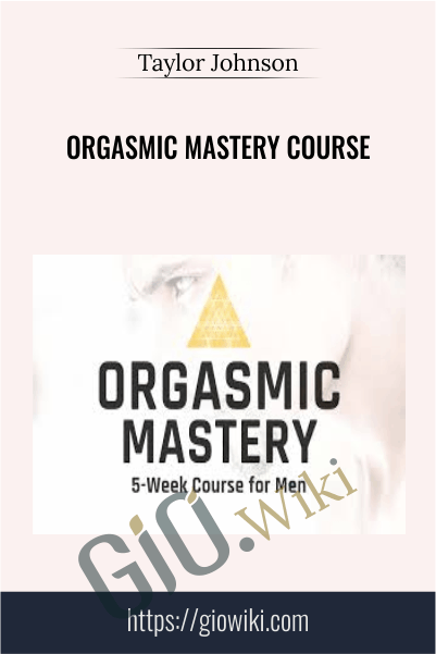 Orgasmic Mastery Course - Taylor Johnson