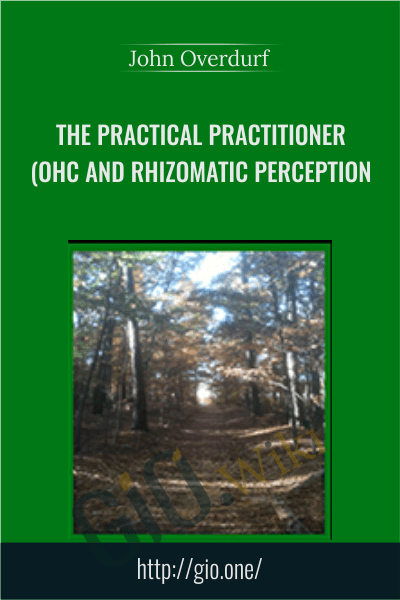 The Practical Practitioner (OHC and Rhizomatic Perception) - John Overdurf