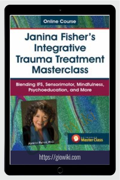 Janina Fisher's Integrative Trauma Treatment Masterclass: Blending IFS, Sensorimotor, Mindfulness, Psychoeducation, and More