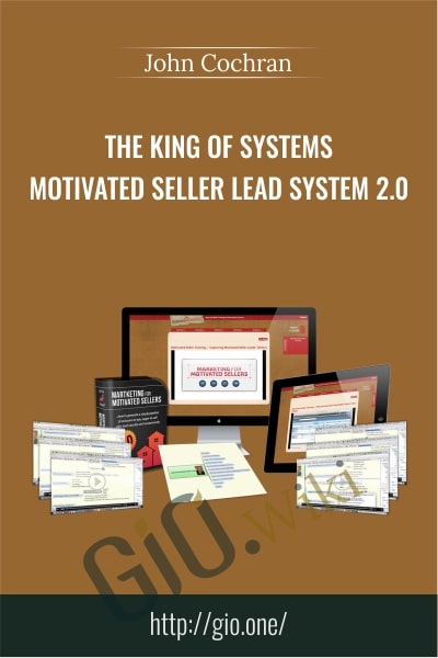 The King of Systems – Motivated Seller Lead System 2.0 - John Cochran
