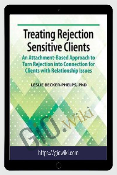 Treating Rejection Sensitive Clients: An Attachment-Based Approach to Turn Rejection into Connection for Clients with Relationship Issues