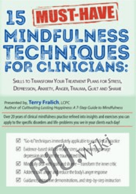 15 Must-Have Mindfulness Techniques for Clinicians: Skills to Transform Your Treatment Plans for Stress, Depression, Anxiety, Anger, Trauma, Guilt and Shame - Terry Fralich