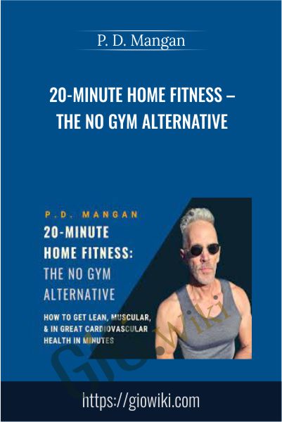 20-Minute Home Fitness – The No Gym Alternative - P. D. Mangan