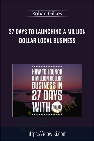 27 Days To Launching a Million Dollar Local Business - Rohan Gilkes