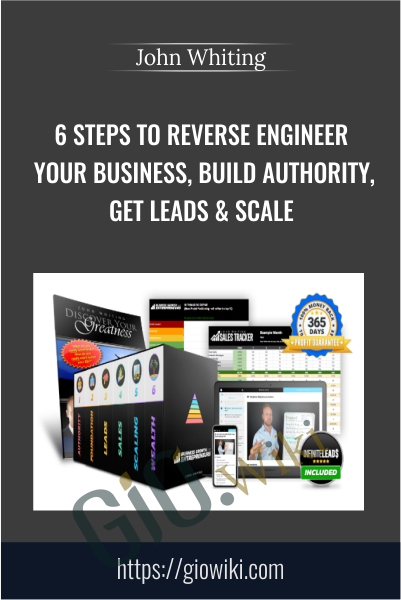 6 Steps to Reverse Engineer Your Business, Build Authority, Get Leads & Scale - John Whiting