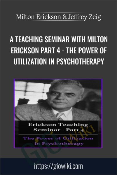 A Teaching Seminar with Milton Erickson Part 4 - The Power of Utilization in Psychotherapy - Milton Erickson & Jeffrey Zeig