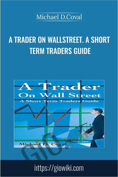 A Trader on WallStreet. A Short Term Traders Guide - Michael D.Coval