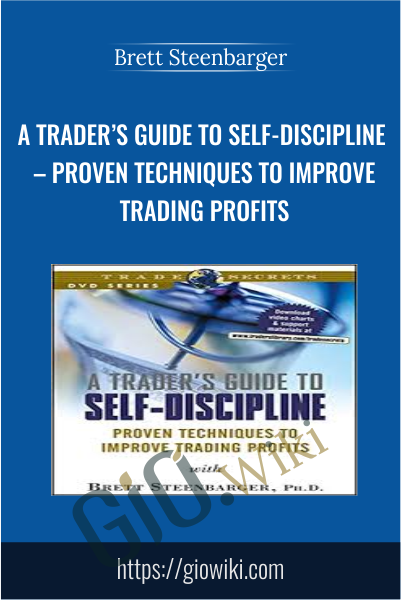 A Trader’s Guide to Self-Discipline – Proven Techniques to Improve Trading Profits - Brett Steenbarger
